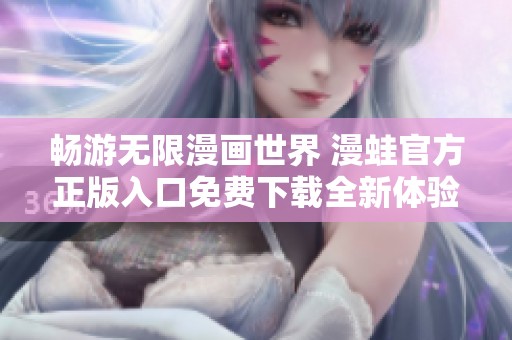 畅游无限漫画世界 漫蛙官方正版入口免费下载全新体验