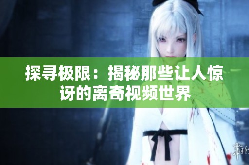 探寻极限：揭秘那些让人惊讶的离奇视频世界