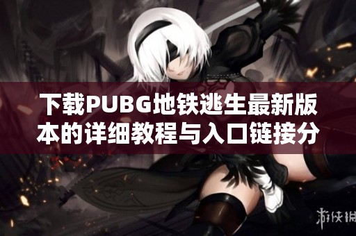 下载PUBG地铁逃生最新版本的详细教程与入口链接分享
