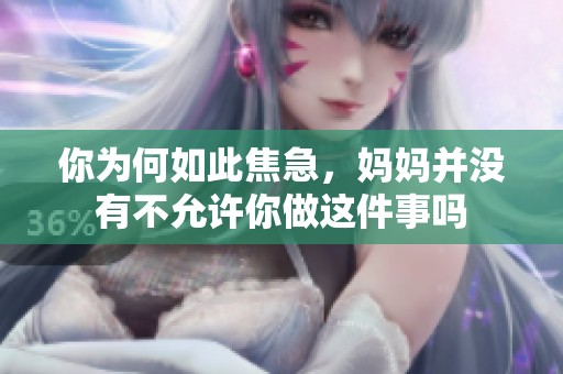你为何如此焦急，妈妈并没有不允许你做这件事吗