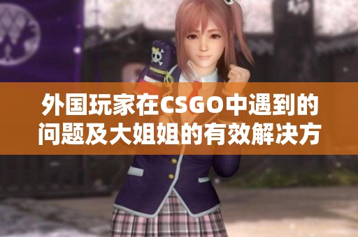 外国玩家在CSGO中遇到的问题及大姐姐的有效解决方案探讨