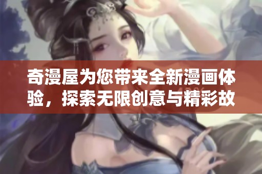 奇漫屋为您带来全新漫画体验，探索无限创意与精彩故事
