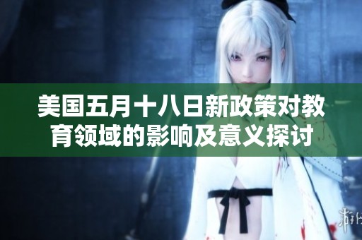 美国五月十八日新政策对教育领域的影响及意义探讨