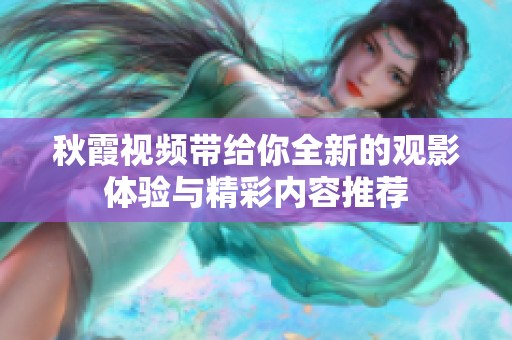 秋霞视频带给你全新的观影体验与精彩内容推荐