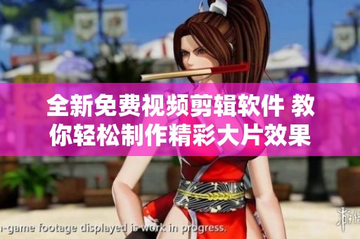 全新免费视频剪辑软件 教你轻松制作精彩大片效果