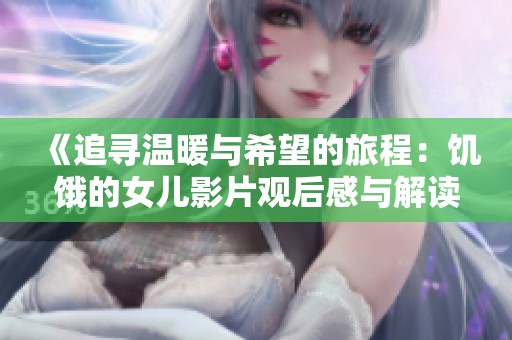 《追寻温暖与希望的旅程：饥饿的女儿影片观后感与解读》