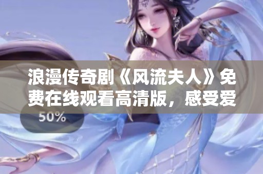 浪漫传奇剧《风流夫人》免费在线观看高清版，感受爱的多姿多彩
