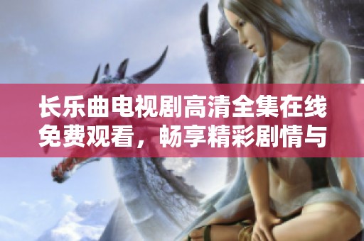 长乐曲电视剧高清全集在线免费观看，畅享精彩剧情与美妙音乐