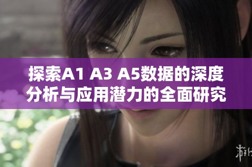 探索A1 A3 A5数据的深度分析与应用潜力的全面研究