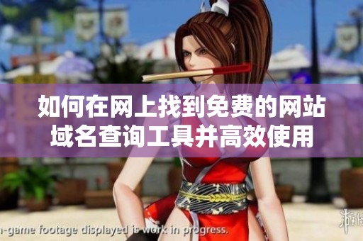 如何在网上找到免费的网站域名查询工具并高效使用