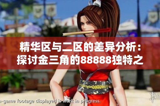 精华区与二区的差异分析：探讨金三角的88888独特之处