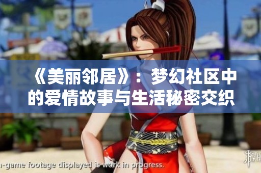 《美丽邻居》：梦幻社区中的爱情故事与生活秘密交织的温馨剧集