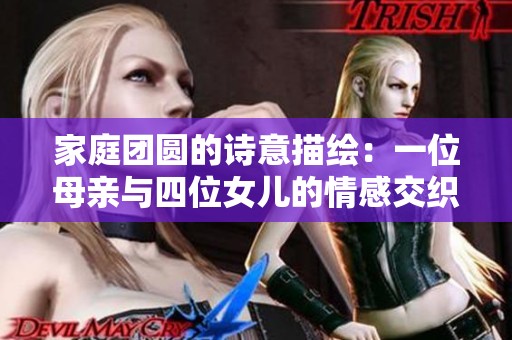 家庭团圆的诗意描绘：一位母亲与四位女儿的情感交织与共度良缘